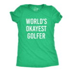 Womens Worlds Okayest Golfer T shirt Funny Golfing Gift for Him Hilarious Golf (Heather Green) - S Womens Graphic Tees